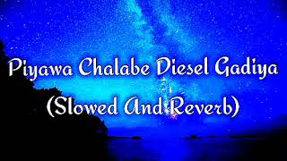 Piyawa Chalabe Diesel Gadiya Slowed And Reverb [upl. by Hameean]